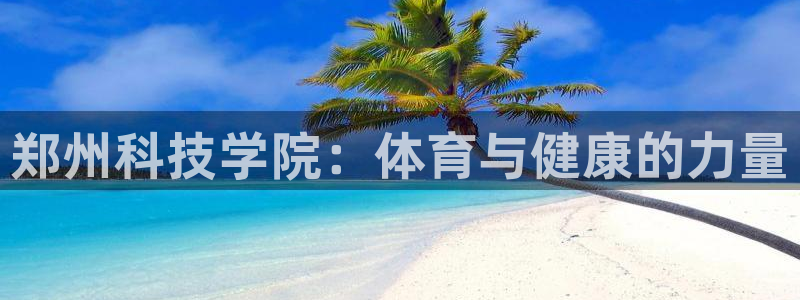 急速体育：郑州科技学院：体育与健康的力量